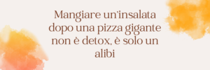 Mangiare un’insalata dopo una pizza gigante non è detox, è solo un alibi